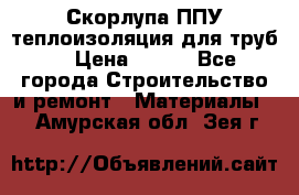 Скорлупа ППУ теплоизоляция для труб  › Цена ­ 233 - Все города Строительство и ремонт » Материалы   . Амурская обл.,Зея г.